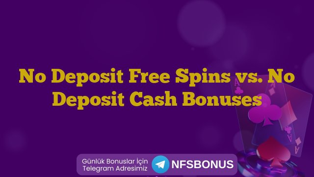 No Deposit Free Spins vs. No Deposit Cash Bonuses