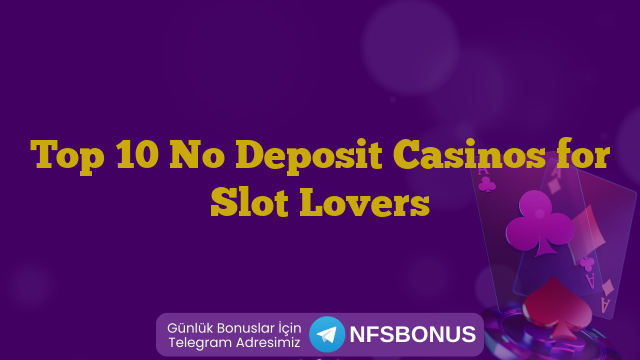 Top 10 No Deposit Casinos for Slot Lovers